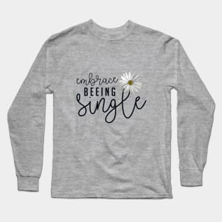 Embrace Beeing Single | Lovely design featuring Woman Empowerment Words and Daisy Long Sleeve T-Shirt